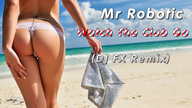 Mr Robotic - Watch The Club Go ( DJ FX Remix )