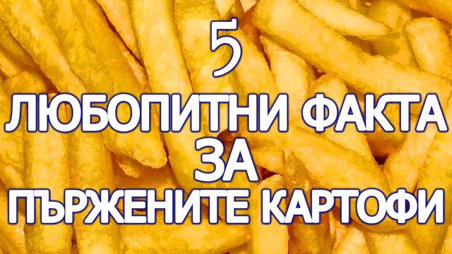 5 любопитни факта за пържените картофи