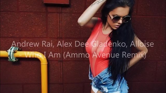 Andrew Rai, Alex Dee Gladenko, Alloise - Who I Am (Ammo Avenue Remix)